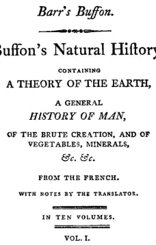 Buffon's Natural History, Volume I (of 10)
Containing a Theory of the Earth, a General History of
Man, of the Brute Creation, and of Vegetables, Mineral,
&c. &c