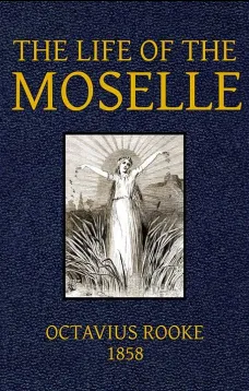 The Life of the Moselle
From its source in the Vosges Mountains to its junction
with the Rhine at Coblence