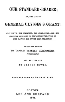 Our Standard-Bearer; Or, The Life of General Uysses S. Grant