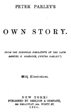Peter Parley's Own Story
From the Personal Narrative of the Late Samuel G. Goodrich,
('Peter Parley')