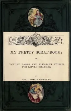 My Pretty Scrap-Book
Picture Pages and Pleasant Stories for Little Readers