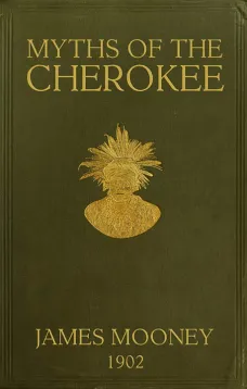 Myths of the Cherokee
Extract from the Nineteenth Annual Report of the Bureau
of American Ethnology