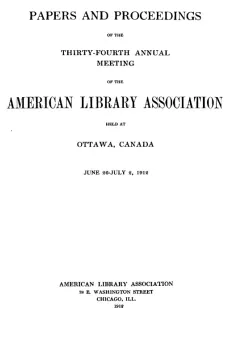 Papers and Proceedings of the Thirty-fourth Annual Meeting of the American Library Association Held at Ottawa, Canada June 26-July 2, 1912