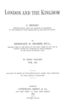 London and the Kingdom - Volume III
A History Derived Mainly from the Archives at Guildhall
in the Custody of the Corporation of the City of London.