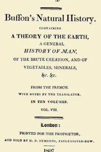 Buffon's Natural History. Volume VIII (of 10)
Containing a Theory of the Earth, a General History of
Man, of the Brute Creation, and of Vegetables, Minerals,
&c. &c