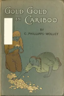 Gold, Gold, in Cariboo!
A Story of Adventure in British Columbia