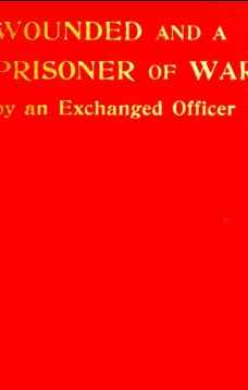 Wounded and a Prisoner of War
By an Exchanged Officer