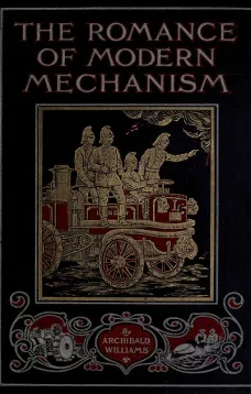 The Romance of Modern Mechanism
SUBTITLE=With Interesting Descriptions in Non-technical
Language of Wonderful Machinery and Mechanical Devices and
Marvellously Delicate Scientific Instruments