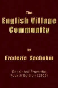 The English Village Community
Examined in its Relations to the Manorial and Tribal Systems and to the Common or Open Field System of Husbandry; An Essay in Economic History (Reprinted from the Fourth Edition)