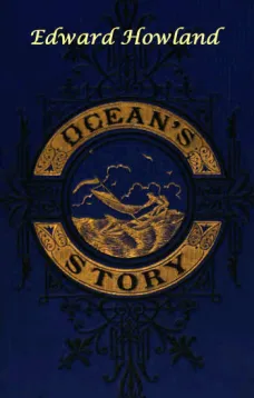 Ocean's Story; or Triumphs of Thirty Centuries
Maritime Adventures, Achievements, Explorations, Discoveries
and Inventions etc.
