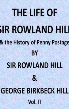 The Life of Sir Rowland Hill, Vol. II (of 2)
and the History of Penny Postage