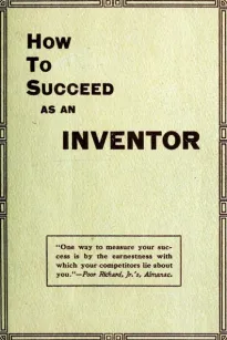 How to Succeed as an Inventor
Showing the Wonderful Possibilities in the Field of Invention; &c.