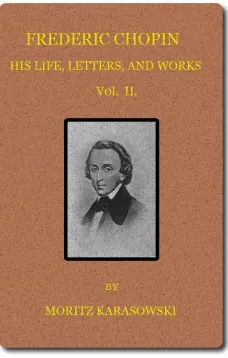 Frederic Chopin, Vol II (of 2)
His Life, Letters, and Works