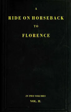 A Ride on Horseback to Florence Through France and Switzerland. Vol. 2 of 2
Described in a Series of Letters by a Lady