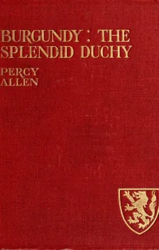 Burgundy: The Splendid Duchy
Stories and Sketches in South Burgundy