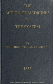 The Action of Medicines in the System
Or, on the mode in which therapeutic agents introduced
into the stomach produce their peculiar effects on the
animal economy
