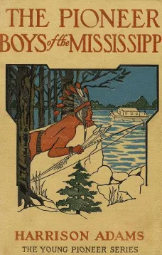 The Pioneer Boys on the Mississippi
or The Homestead in the Wilderness