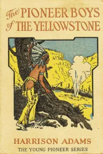 The Pioneer Boys of the Yellowstone
or Lost in the Land of Wonders