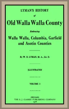 Lyman's History of old Walla Walla County, Vol. 1
Embracing Walla Walla, Columbia, Garfield and Asotin counties