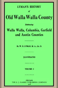 Lyman's History of old Walla Walla County, Vol. 1
Embracing Walla Walla, Columbia, Garfield and Asotin counties