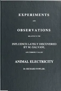 Experiments and Observations
Relative to the Influence Lately Discovered
by M. Galvani and Commonly Called Animal Electricity