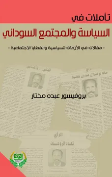 تأملات في السياسة والمجتمع السوداني - (مقالات في الأزمات السياسيـة والقضايا الاجتماعية)