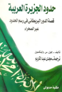 حدود الجزيرة العربية-قصة الدور البريطاني في رسم الحدود عبر الصحراء