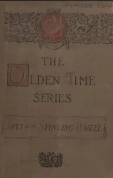 The Olden Time Series: Vol. 2: The Days of the Spinning-Wheel in New England
Gleanings Chiefly from old Newspapers of Boston and Salem, Massachusetts