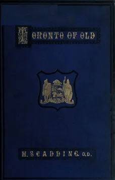 Toronto of Old
Collections and recollections illustrative of the early settlement and social life of the capital of Ontario