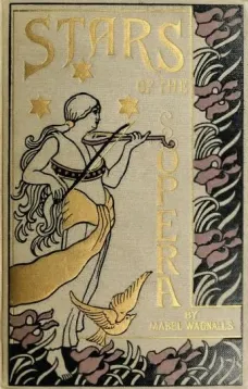Stars of the Opera
A Description of Operas & a Series of Personal Interviews with Marcela Sembrich, Emma Eames, Emma Calvé, Lillian Nordica, Lilli Lehmann, Geraldine Farrar & Nellie Melba