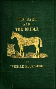 The Barb and the Bridle
A Handbook of Equitation for Ladies, and Manual of Instruction in the Science of Riding, from the Preparatory Suppling Exercises