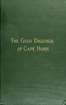 The Gold Diggings of Cape Horn
A Study of Life in Tierra del Fuego and Patagonia