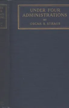 Under Four Administrations, from Cleveland to Taft
Recollections of Oscar S. Straus ...