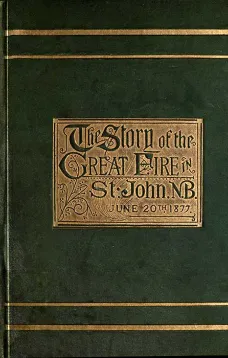 The Story of the Great Fire in St. John, N.B., June 20th, 1877