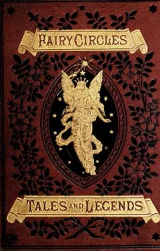 Fairy Circles
Tales and Legends of Giants, Dwarfs, Fairies, Water-Sprites, and Hobgoblins