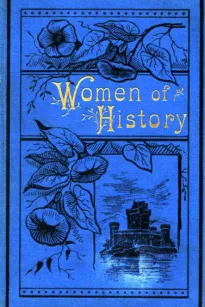 Women of History: Selected from the Writings of Standard Authors