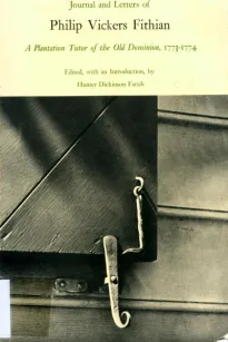 Journal and Letters of Philip Vickers Fithian: A Plantation Tutor of the Old Dominion, 1773-1774.