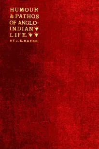 The Humour and Pathos of Anglo-Indian Life
Extracts from his brother's note-book, made by Dr. Ticklemore