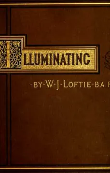 Lessons in the Art of Illuminating
A Series of Examples selected from Works in the British Museum, Lambeth Palace Library, and the South Kensington Museum. With Practical Instructions, and a Sketch of the History of the Art