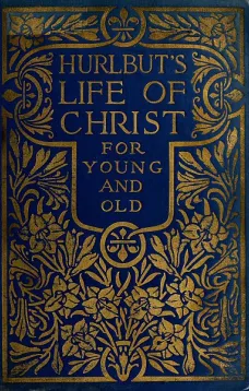 Hurlbut's Life of Christ For Young and Old
A Complete Life of Christ Written in Simple Language, Based on the Gospel Narrative
