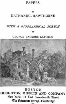 The Complete Works of Nathaniel Hawthorne, Appendix to Volume XII: Tales, Sketches, and other Papers by Nathaniel Hawthorne with a Biographical Sketch by George Parsons Lathrop
Biographical Sketch of Nathaniel Hawthorne