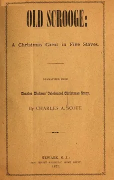 "Old Scrooge": A Christmas Carol in Five Staves.
Dramatized from Charles Dickens' Celebrated Christmas Story.