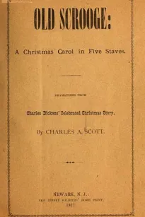 "Old Scrooge": A Christmas Carol in Five Staves.
Dramatized from Charles Dickens' Celebrated Christmas Story.