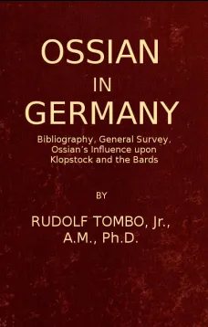 Ossian in Germany
Bibliography, General Survey, Ossian's Influence upon Klopstock and the Bards