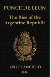 Ponce de Leon
The Rise of the Argentine Republic