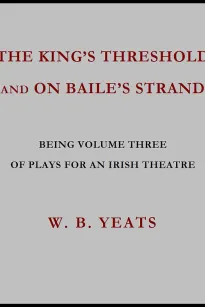 The King's Threshold; and On Baile's Strand