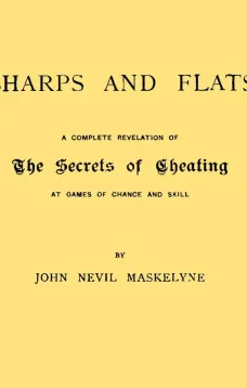Sharps and Flats
A Complete Revelation of the Secrets of Cheating at Games
of Chance and Skill