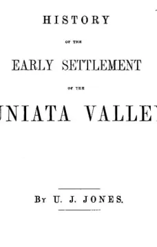 History of the Early Settlement of the Juniata Valley
Embracing an Account of the Early Pioneers, and the Trials and Privations Incident to the Settlement of the Valley