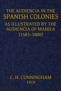 The Audiencia in the Spanish Colonies
As illustrated by the Audiencia of Manila (1583-1800)