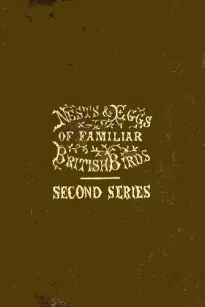 Nests and Eggs of Familiar British Birds, Second Series
Described and Illustrated; with an Account of the Haunts and Habits of the Feathered Architects, and their Times and Modes of Building
